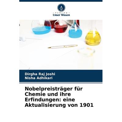 Nobelpreisträger für Chemie und ihre Erfindungen: eine Aktualisierung von 1901, Taschenbuch von Dirgha Raj Joshi,Nisha Adhikari, Verlag Unser Wissen,
