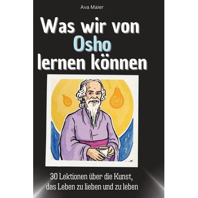 Was wir von Osho lernen können, Gebundene Ausgabe von Ava Maier, BoD - Books on Demand, 978-3-7591-1771-7
