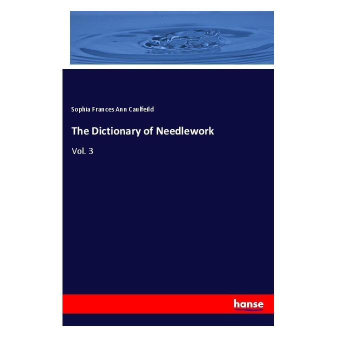 Hansebooks The Dictionary of Needlework (Englisch, Softcover, Sophia Frances Ann Caulfeild) (55981343)
