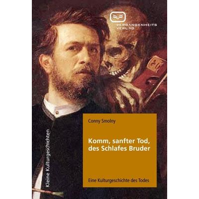 Komm, sanfter Tod, des Schlafes Bruder, Taschenbuch von Conny Smolny, Vergangenheitsverlag, 978-3-940621-24-5