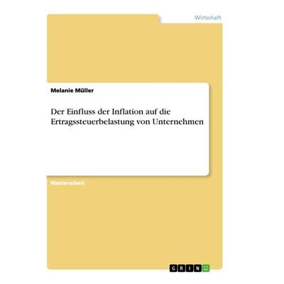 Der Einfluss der Inflation auf die Ertragssteuerbelastung von Unternehmen, Taschenbuch von Melanie Müller, GRIN, 978-3-346-31567-0