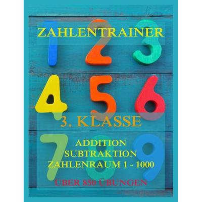 Zahlentrainer, 3. Klasse: Addition, Subtraktion, Zahlenraum 1 - 1000, Taschenbuch von , Jazzybee Verlag, 978-3-8496-6709-2