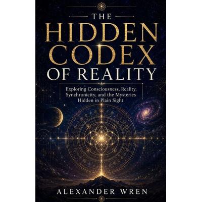The Hidden Codex of Reality, Taschenbuch von Alexander Wren, Amazon Digital Services LLC - Kdp