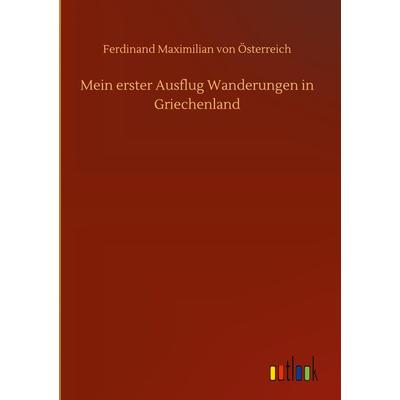 Mein erster Ausflug Wanderungen in Griechenland, Gebundene Ausgabe von Ferdinand Maximilian Österreich, BoD - Books on Demand, 978-3-7524-4319-6