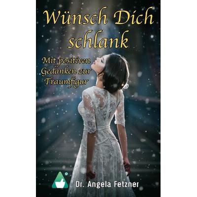 Wünsch Dich schlank - Mit positiven Gedanken zur Traumfigur, Taschenbuch von Angela Fetzner, BoD – Books on Demand, 978-3-7448-1396-9