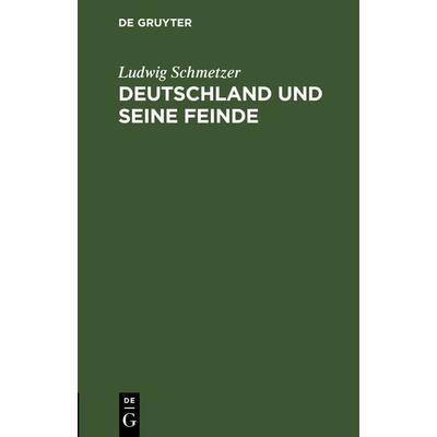 Deutschland und seine Feinde, Gebundene Ausgabe von Ludwig Schmetzer, De Gruyter Oldenbourg, 978-3-486-74374-6