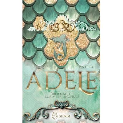 ADELE - Über Nacht zur Meerjungfrau, Taschenbuch von Pia Hepke, Isegrim, 978-3-95452-977-3