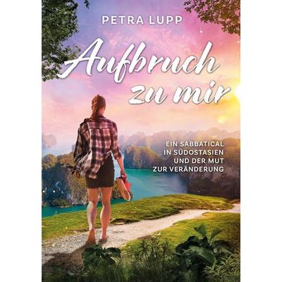 Aufbruch zu mir, Taschenbuch von Petra Lupp, Tredition, 978-3-9828787-0-6