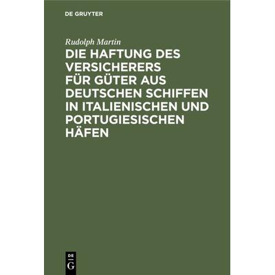 Die Haftung des Versicherers für Güter aus deutschen Schiffen in italienischen und portugiesischen Häfen, Gebundene Ausgabe von Rudolph Martin, De