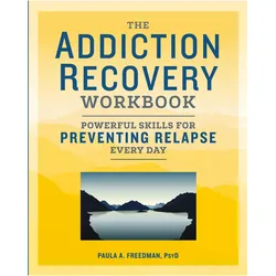 The Addiction Recovery Workbook: Powerful Skills for Preventing Relapse Every Day, Ratgeber von Paula A. Freedman