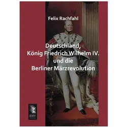 Deutschland, König Friedrich Wilhelm IV. und die Berliner Märzrevolution, Fachbücher von Felix Rachfahl