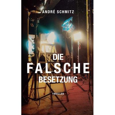 Die Falsche Besetzung, Taschenbuch von André Schmitz, BoD – Books on Demand, 978-3-7693-6284-8