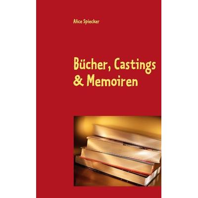 Bücher, Castings & Memoiren, Taschenbuch von Alice Spiecker, BoD – Books on Demand, 978-3-8370-8695-9