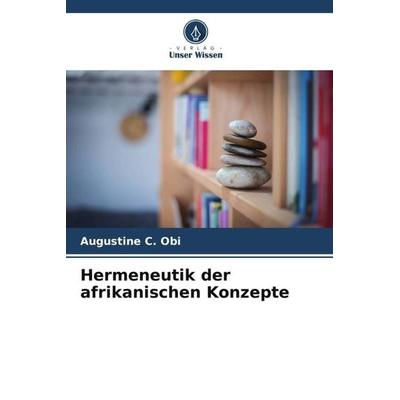 Hermeneutik der afrikanischen Konzepte, Taschenbuch von Augustine C. Obi, Verlag Unser Wissen, 978-620-5-54926-1