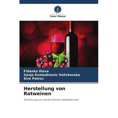 Herstellung von Rotweinen, Taschenbuch von Fidanka Ilieva,Sanja Kostadinovic Velickovska,Kire Petrov, Verlag Unser Wissen, 978-620-6-33160-5