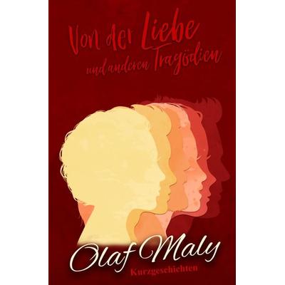 Von der Liebe und anderen Tragödien, Taschenbuch von Olaf Maly, Epubli, 978-3-7598-7686-7
