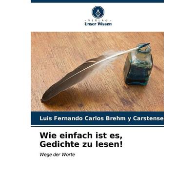 Wie einfach ist es, Gedichte zu lesen!, Taschenbuch von Luis Fernando Carlos Brehm y. Carstensen, Verlag Unser Wissen, 978-620-6-59420-8