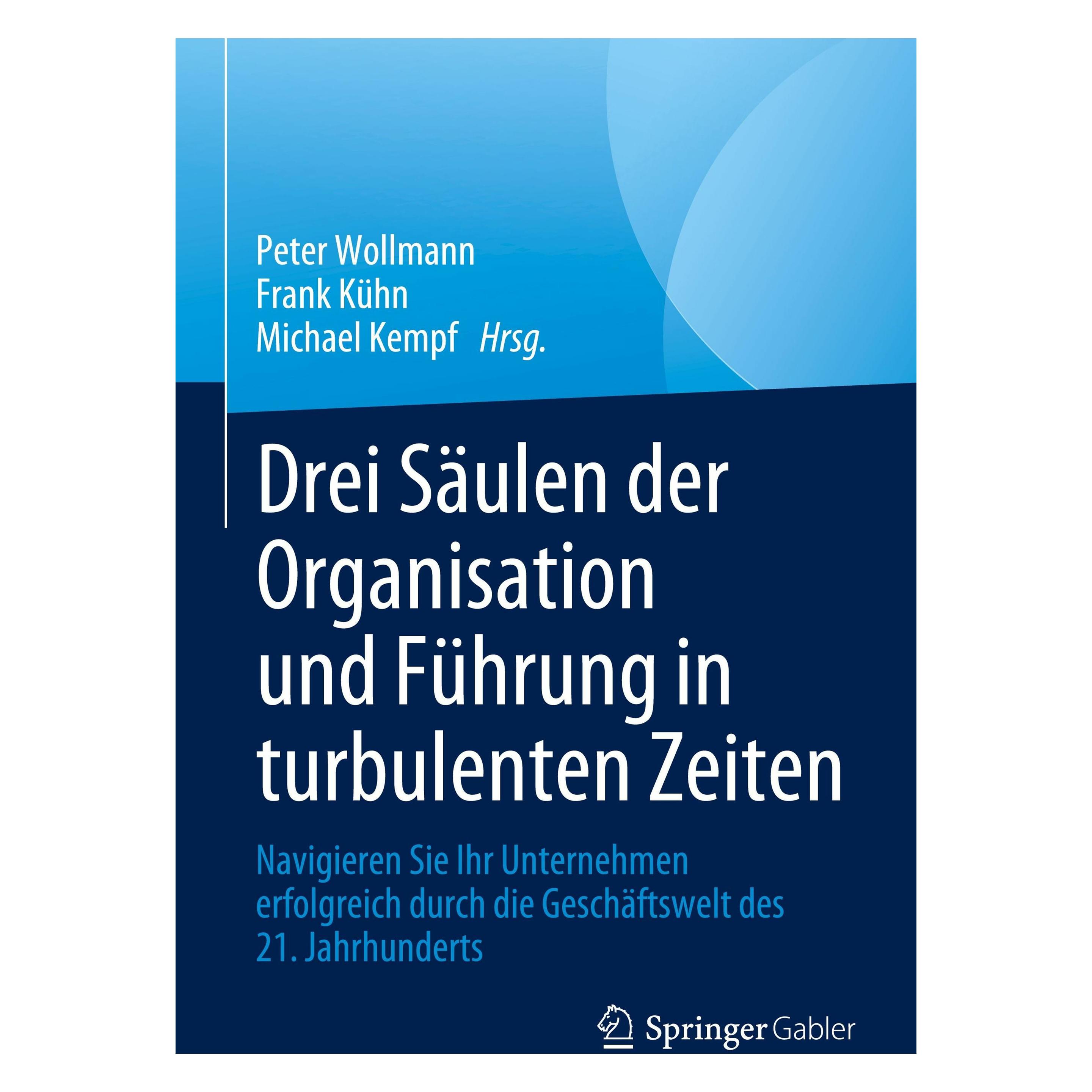Gabler Drei Säulen der Organisation und Führung in turbulenten Zeiten (Deutsch, Frank Kühn, Michael Kempf, Peter Wollmann, 2023) (9783031239878)