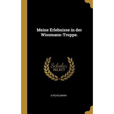 Meine Erlebnisse in Der Wissmann-Truppe., Gebundene Ausgabe von G. Richelmann, Creative Media Partners, LLC, 978-0-353-65694-9