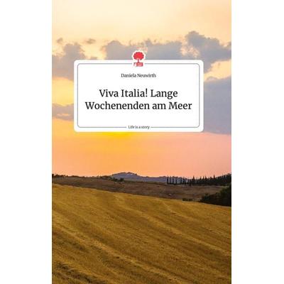 Viva Italia! Lange Wochenenden am Meer. Life is a Story - story.one, Gebundene Ausgabe von Daniela Neuwirth, Story.one publishing, 978-3-99087-516-2