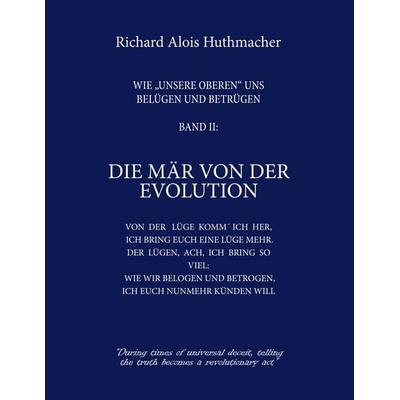 Die Mär von der Evolution, Taschenbuch von Richard A. Huthmacher, BoD – Books on Demand, 978-3-7460-6930-2