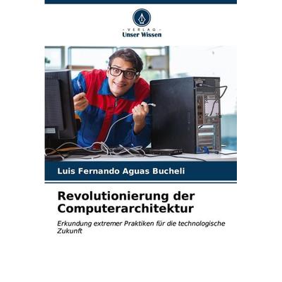 Revolutionierung der Computerarchitektur, Taschenbuch von Luis Fernando Aguas Bucheli, Verlag Unser Wissen, 978-620-6-91240-8