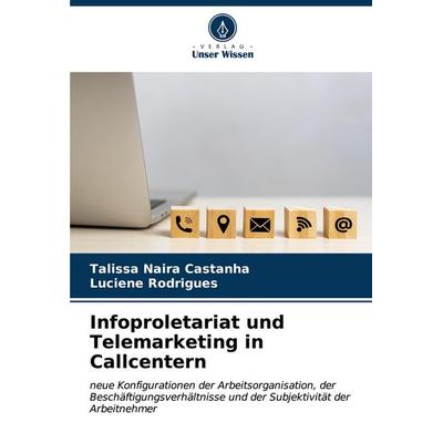 Infoproletariat und Telemarketing in Callcentern, Taschenbuch von Talissa Naira Castanha,Luciene Rodrigues, Verlag Unser Wissen, 978-620-6-57825-3