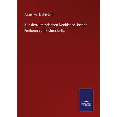 Aus dem literarischen Nachlasse Joseph Freiherrn von Eichendorffs, Gebundene Ausgabe von Joseph Eichendorff, BoD - Books on Demand, 978-3-7525-4755-9