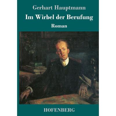 Im Wirbel der Berufung, Gebundene Ausgabe von Gerhart Hauptmann, Hofenberg, 978-3-7437-0776-4