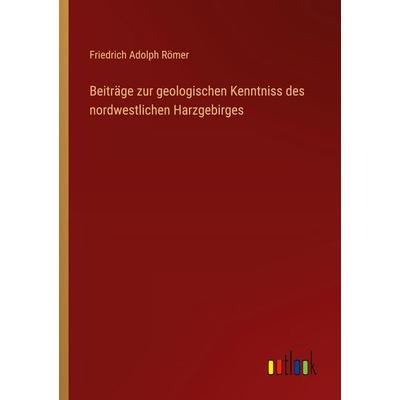 Beiträge zur geologischen Kenntniss des nordwestlichen Harzgebirges, Taschenbuch von Friedrich Adolph Römer, Outlook, 978-3-368-39103-4