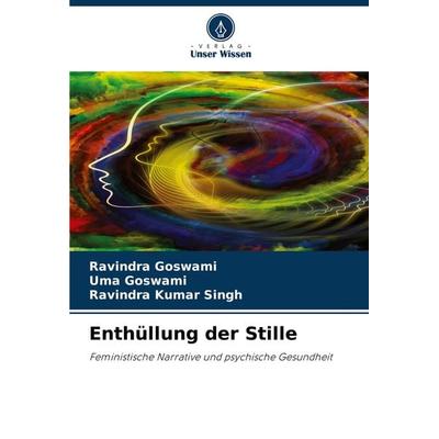 Enthüllung der Stille, Taschenbuch von Ravindra Goswami,Uma Goswami,Ravindra Kumar Singh, Verlag Unser Wissen, 978-620-8-30800-1