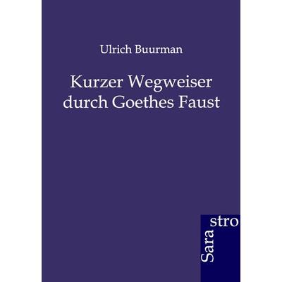Kurzer Wegweiser durch Goethes Faust, Taschenbuch von Ulrich Buurman, Sarastro, 978-3-86471-179-4