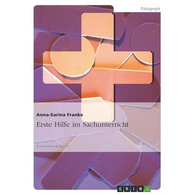 Erste Hilfe im Sachunterricht, Taschenbuch von Anna-Sarina Franke, GRIN, 978-3-656-21274-4