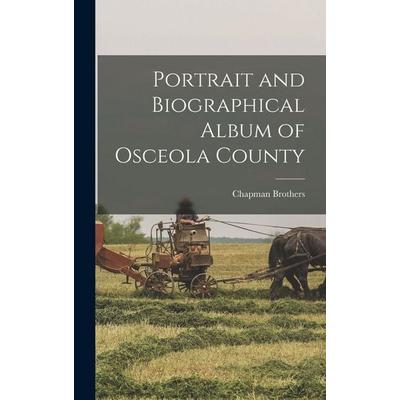 Portrait and Biographical Album of Osceola County, Gebundene Ausgabe von Chapman Brothers, Creative Media Partners, LLC, 978-1-01-823060-3