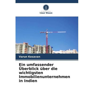 Ein umfassender Überblick über die wichtigsten Immobilienunternehmen in Indien, Taschenbuch von Varun Kesavan, Verlag Unser Wissen, 978-620-5-54854-7