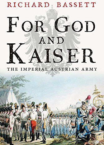 Richard Bassett - For God and Kaiser: The Imperial Austrian Army, 1619-1918 - Preis vom 09.10.2026 07:28:09 h