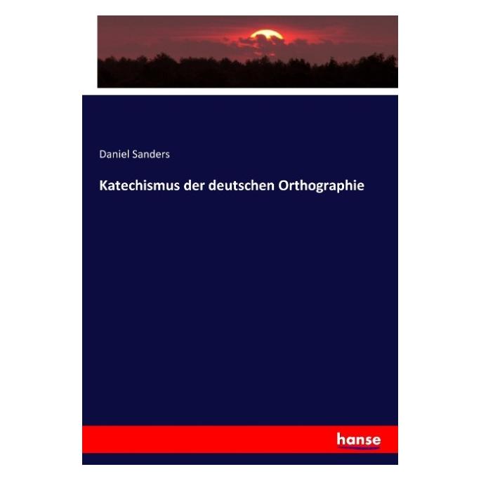 Hansebooks Katechismus der deutschen Orthographie (Deutsch, Daniel Sanders, 2016) (55876378)