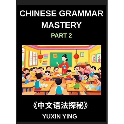 Chinese Grammar Mastery Course (Part 2)- Learn Mandarin Structure, Usage, and Natural Communication with Real Examples, Words, Phrases, Essays,