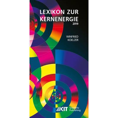 Lexikon zur Kernenergie. Ausgabe Januar 2019, Taschenbuch von Winfried Koelzer, KIT Scientific Publishing, 978-3-7315-0881-6