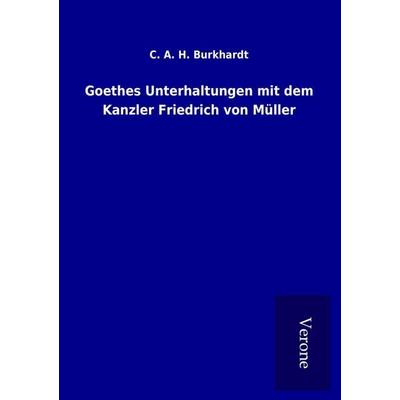 Goethes Unterhaltungen mit dem Kanzler Friedrich von Müller, Taschenbuch von C. A. H. Burkhardt, BoD - Books on Demand