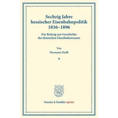 Sechzig Jahre hessischer Eisenbahnpolitik 1836–1896., Taschenbuch von Hermann Dröll, Duncker & Humblot, 978-3-428-16260-4