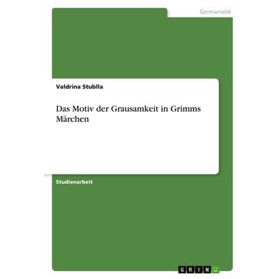 Das Motiv der Grausamkeit in Grimms Märchen, Taschenbuch von Valdrina Stublla, GRIN, 978-3-346-29992-5