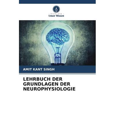 LEHRBUCH DER GRUNDLAGEN DER NEUROPHYSIOLOGIE, Taschenbuch von Amit Kant Singh, Verlag Unser Wissen, 978-620-5-19397-6