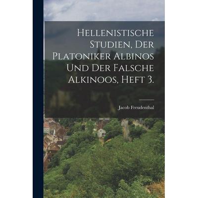 Hellenistische Studien, der Platoniker Albinos und der falsche Alkinoos, Heft 3., Taschenbuch von Jacob Freudenthal, Hutson Street Press,