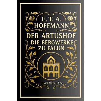E. T. A. Hoffmann: Der Artushof / Die Bergwerke zu Falun. Vollständige Neuausgabe, Taschenbuch von E.T.A. Hoffmann, Liwi Literatur- Und