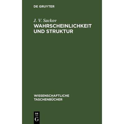 Wahrscheinlichkeit und Struktur, Gebundene Ausgabe von J. V. Sackov, De Gruyter, 978-3-11-259589-3