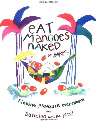 Sark - Eat Mangoes Naked: Finding Pleasure Everywhere (and dancing with the Pits) - Preis vom 30.09.2026 09:01:18 h