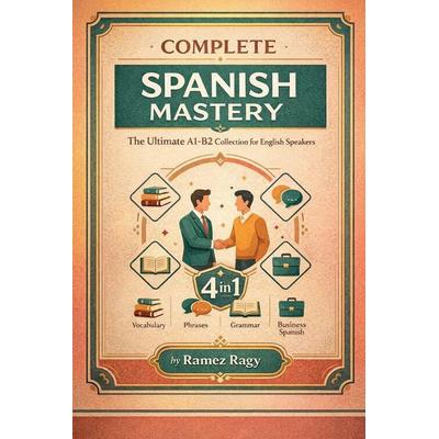 Complete Spanish Mastery 4-in-1, Taschenbuch von Ramez Ragy, Ramez Ragy