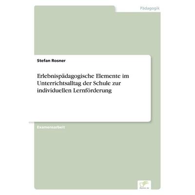 Erlebnispädagogische Elemente im Unterrichtsalltag der Schule zur individuellen Lernförderung, Taschenbuch von Stefan Rosner, GRIN, 978-3-8386-7758-3