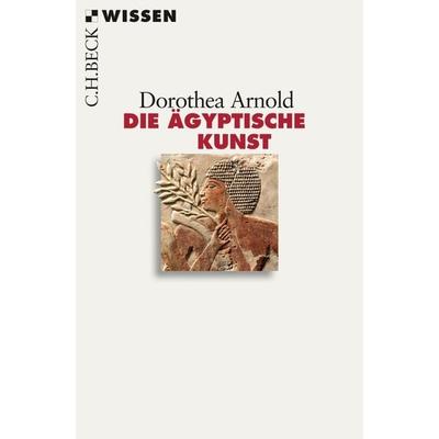 Die ägyptische Kunst, Taschenbuch von Dorothea Arnold, C.H. Beck, 978-3-406-63213-6